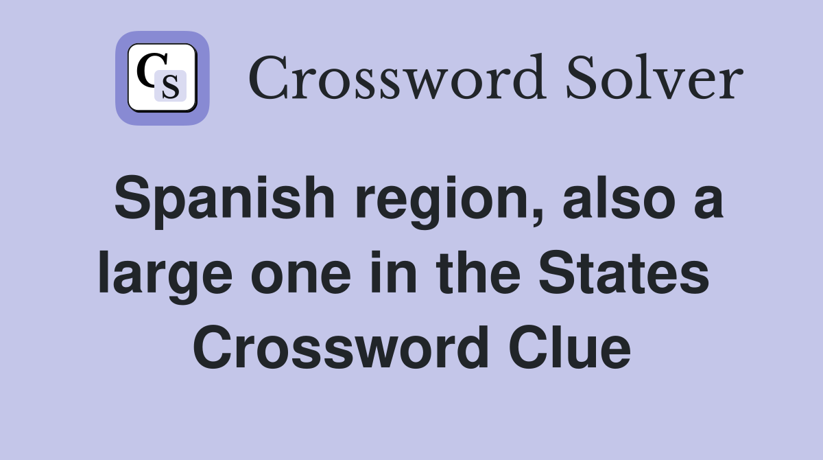 Spanish region, also a large one in the States  Crossword Clue