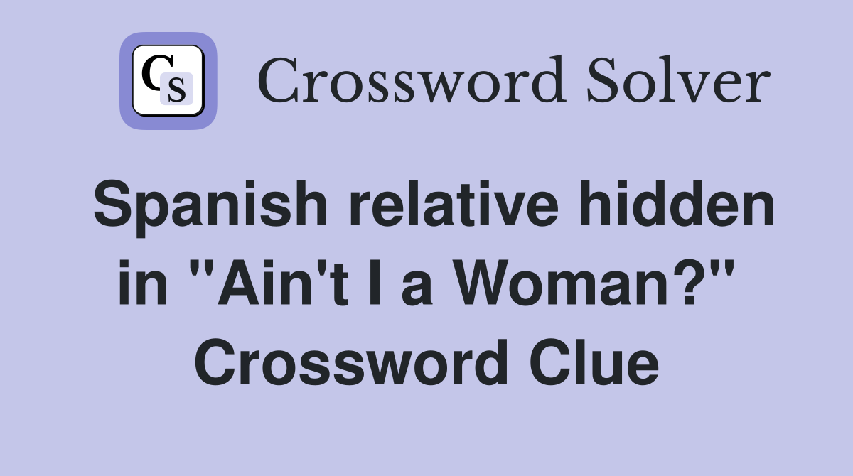 Spanish relative hidden in "Ain't I a Woman?" Crossword Clue