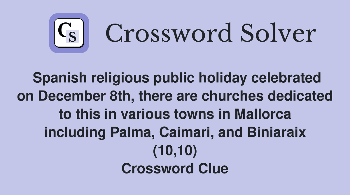 Spanish religious public holiday celebrated on December 8th, there are churches dedicated to this in various towns in Mallorca including Palma, Caimari, and Biniaraix (10,10) Crossword Clue
