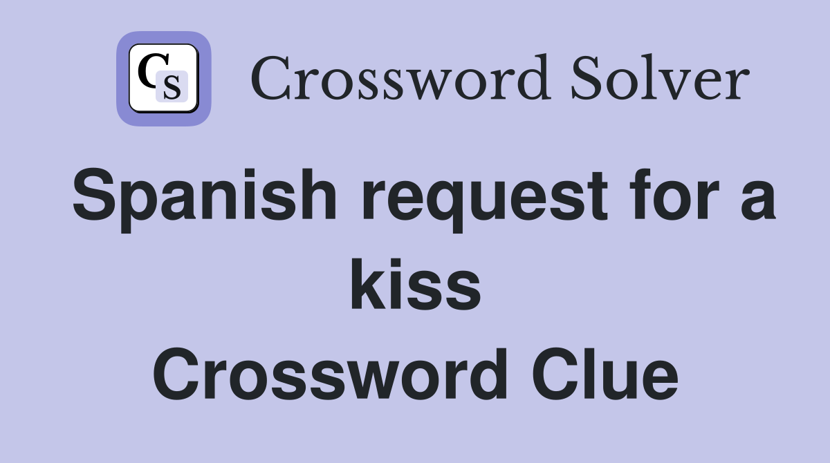 Spanish request for a kiss Crossword Clue