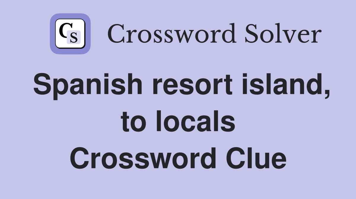Spanish resort island, to locals Crossword Clue