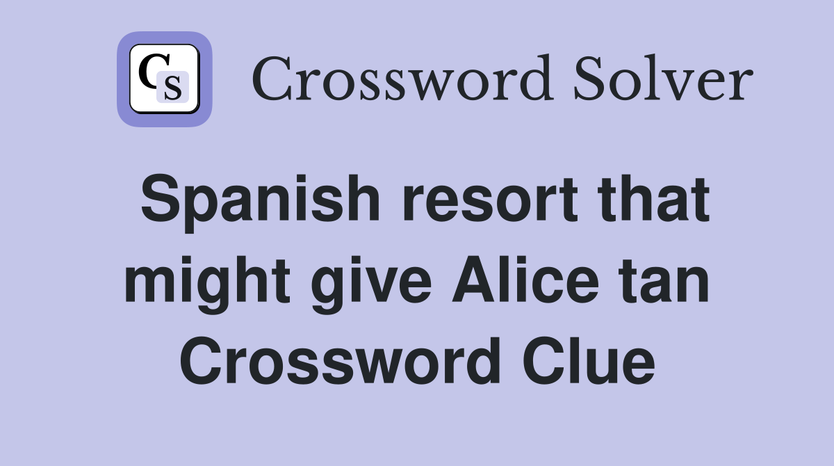 Spanish resort that might give Alice tan Crossword Clue