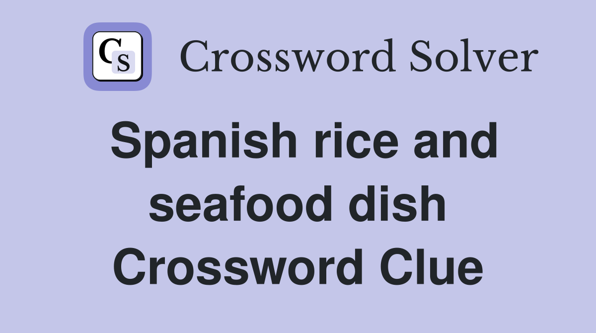 Spanish rice and seafood dish Crossword Clue
