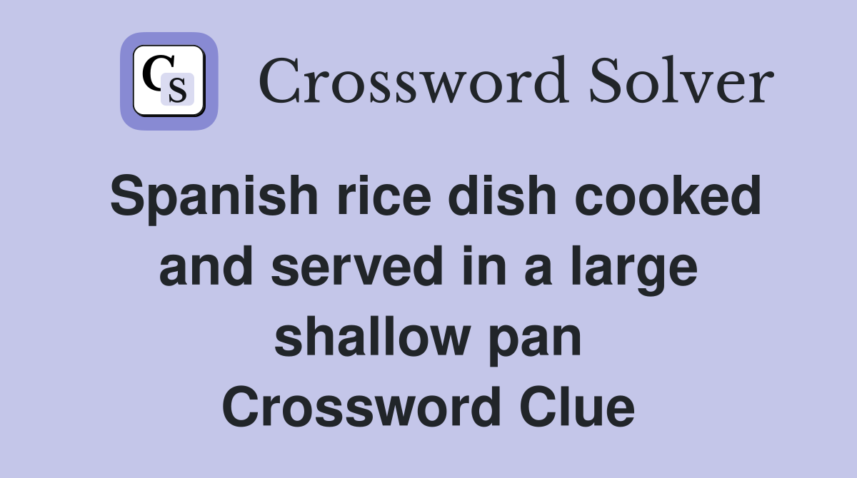 Spanish rice dish cooked and served in a large shallow pan Crossword Clue
