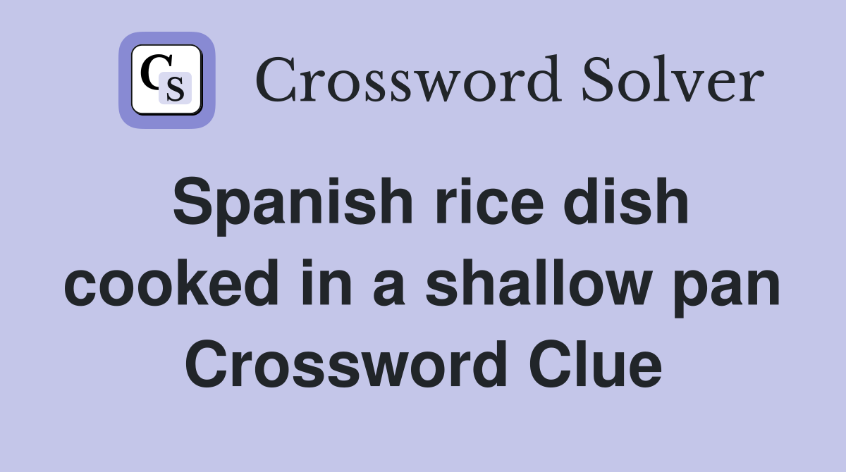 Spanish rice dish cooked in a shallow pan Crossword Clue