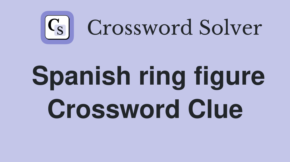 Spanish ring figure Crossword Clue