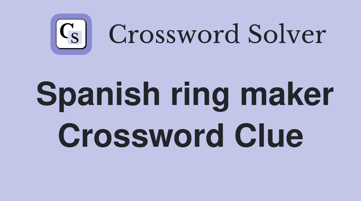 Spanish ring maker Crossword Clue