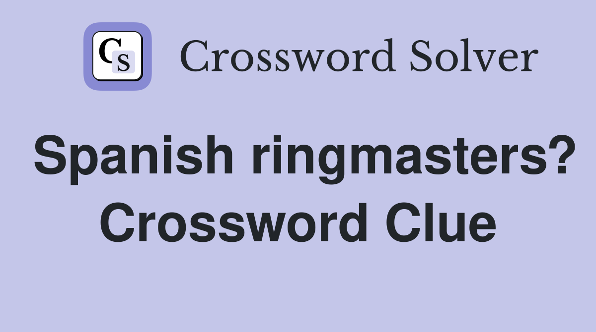 Spanish ringmasters? Crossword Clue