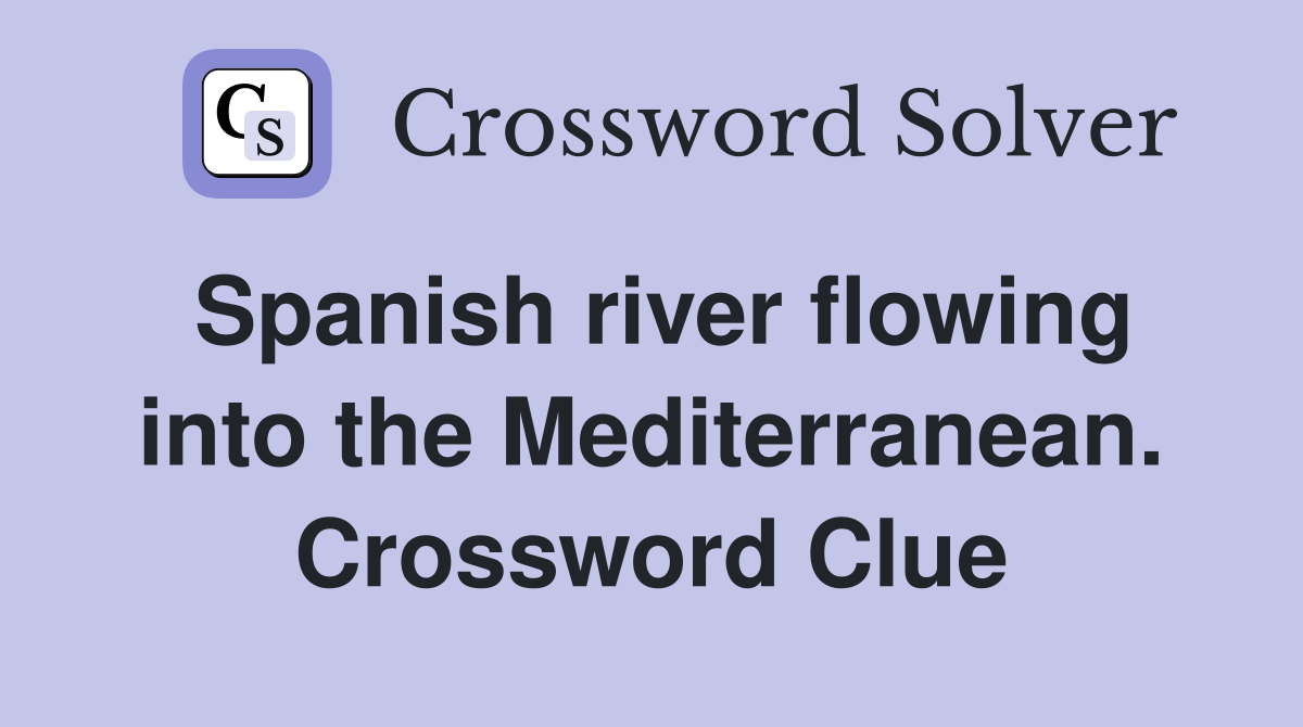 Spanish river flowing into the Mediterranean. Crossword Clue