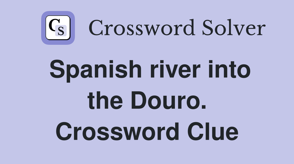 Spanish river into the Douro. Crossword Clue