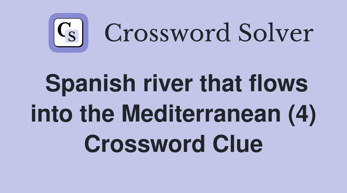 Spanish river that flows into the Mediterranean (4) Crossword Clue