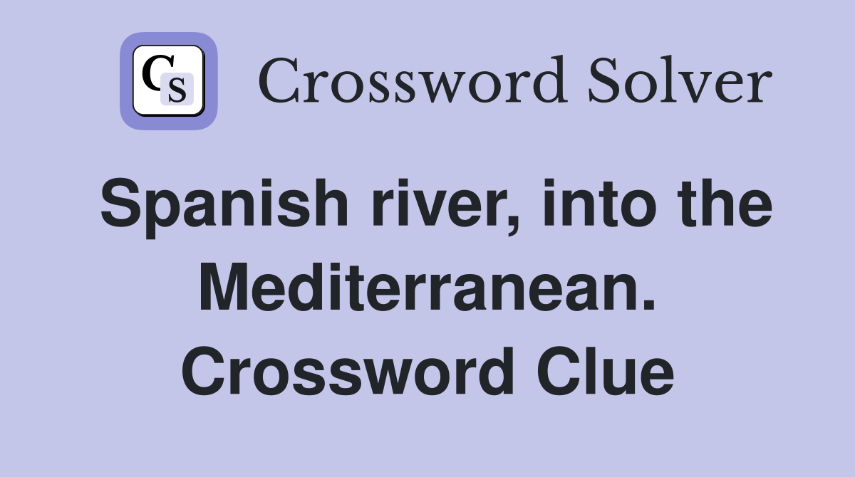 Spanish river, into the Mediterranean. Crossword Clue