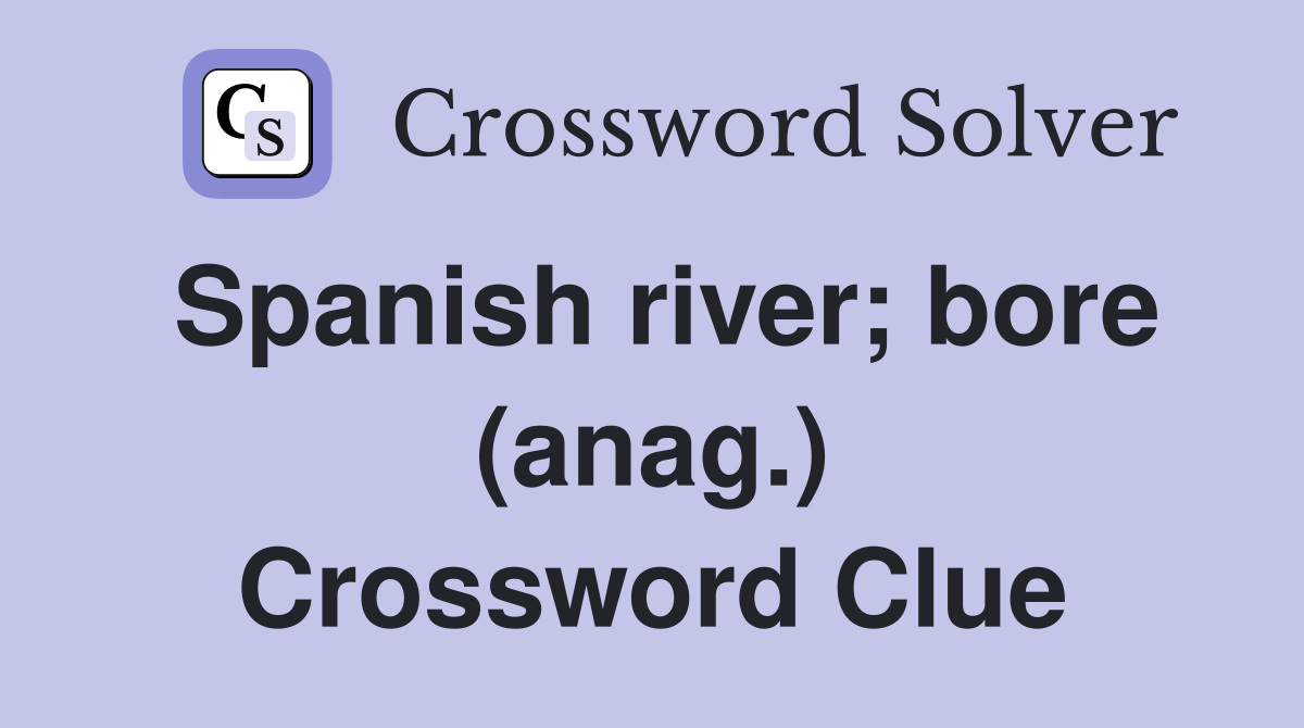 Spanish river; bore (anag.) Crossword Clue