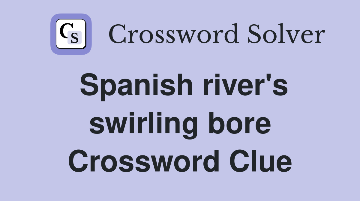 Spanish river's swirling bore Crossword Clue