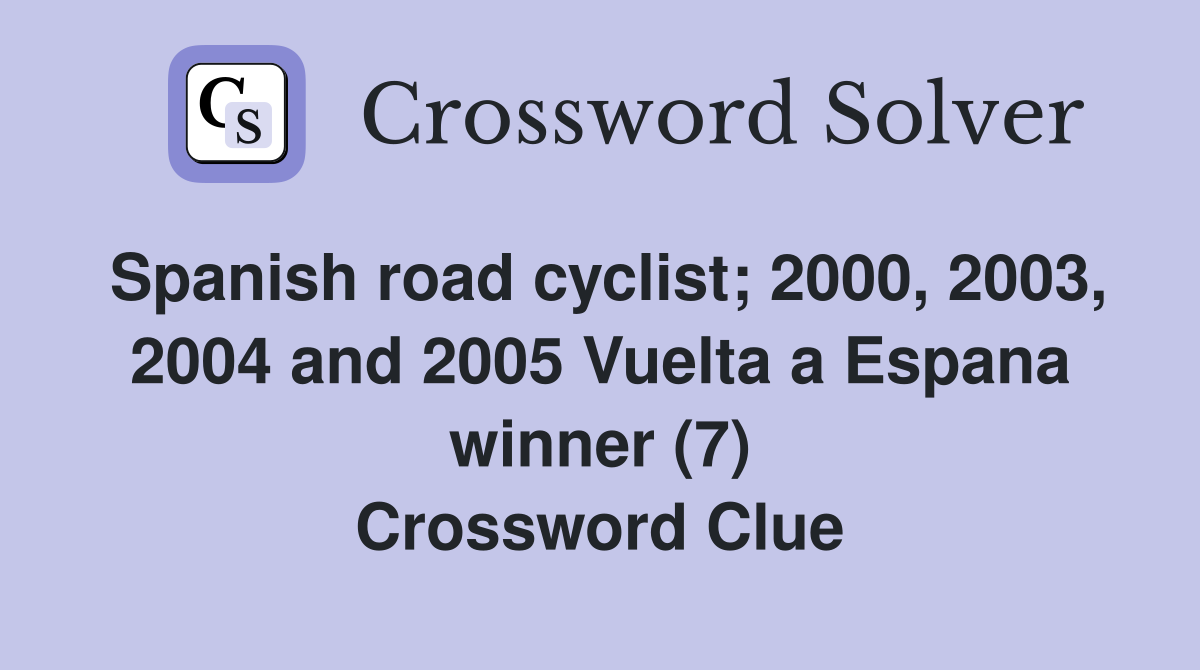 Spanish road cyclist; 2000, 2003, 2004 and 2005 Vuelta a Espana winner (7) Crossword Clue
