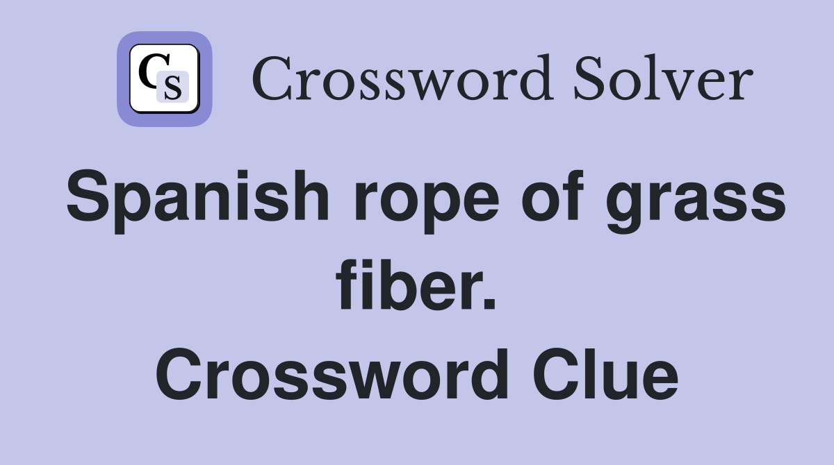 Spanish rope of grass fiber. Crossword Clue