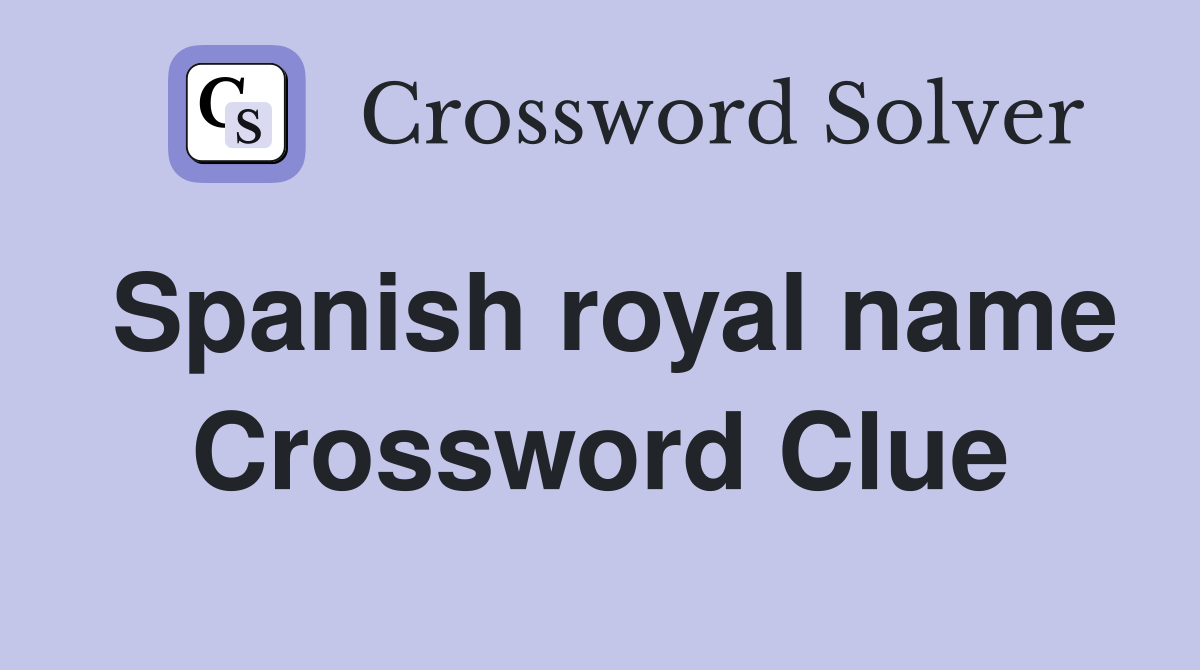 Spanish royal name Crossword Clue