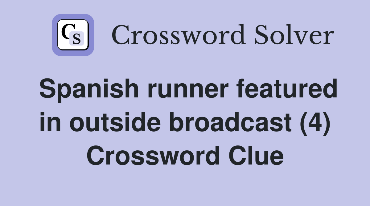 Spanish runner featured in outside broadcast (4) Crossword Clue
