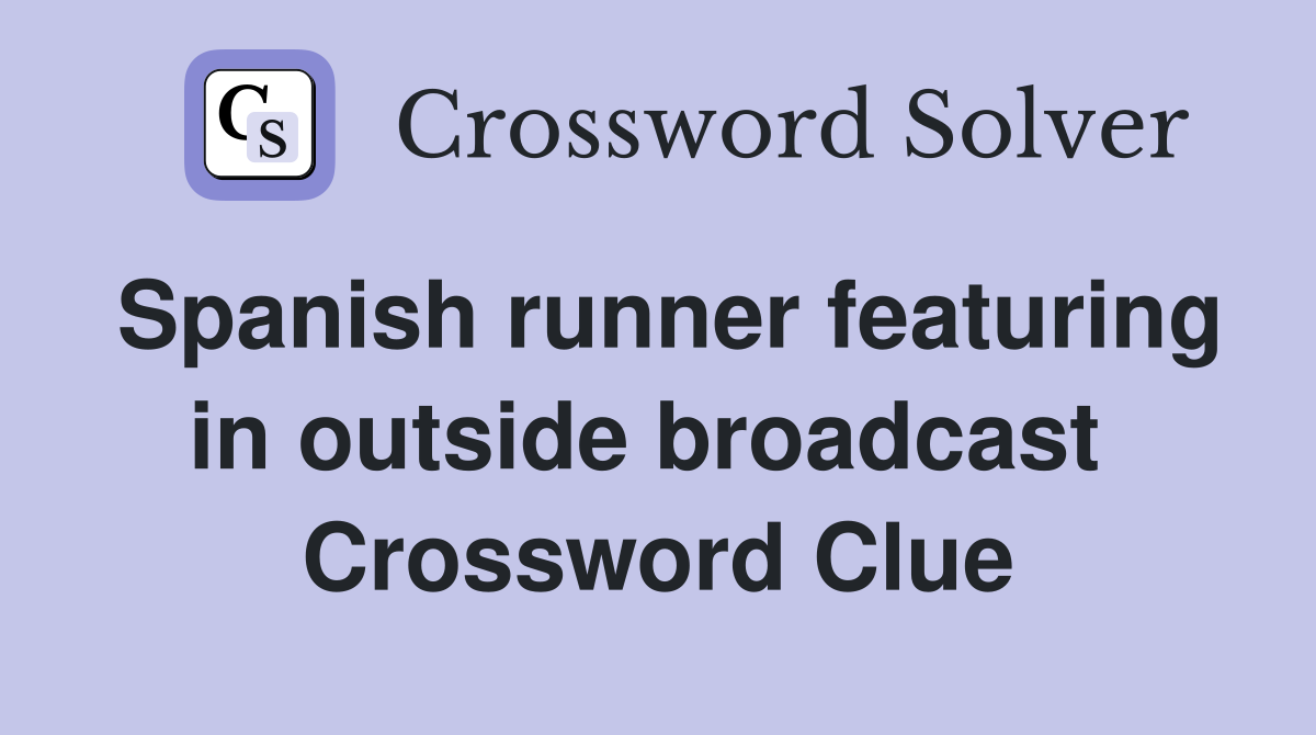 Spanish runner featuring in outside broadcast  Crossword Clue