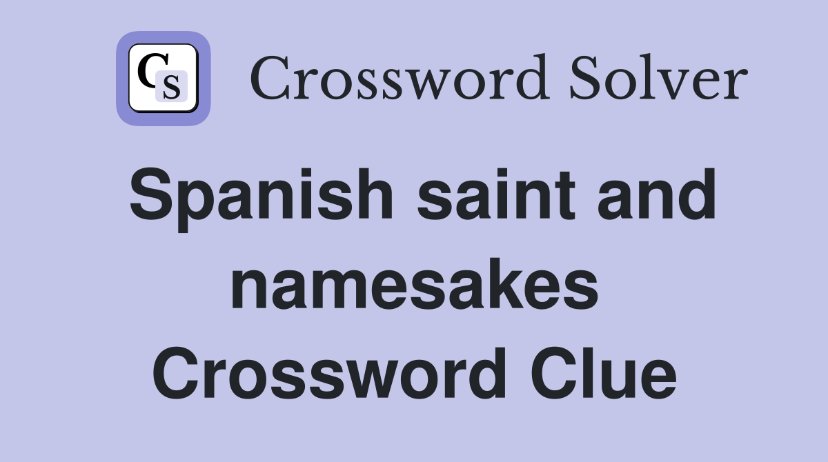 Spanish saint and namesakes Crossword Clue