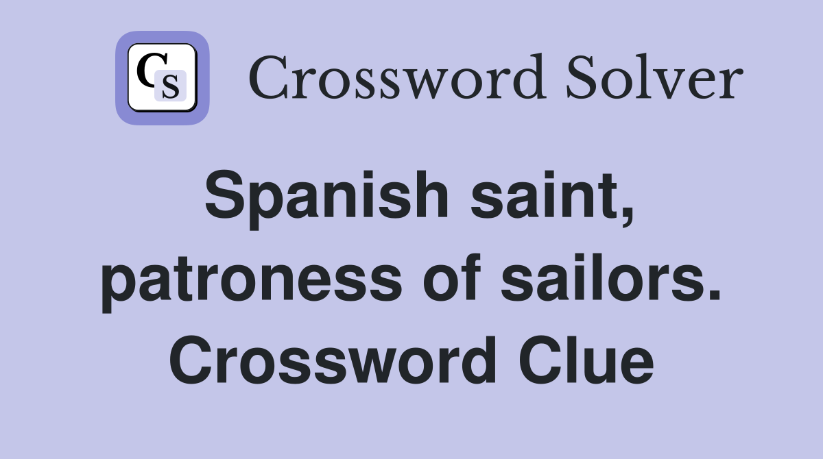 Spanish saint, patroness of sailors. Crossword Clue