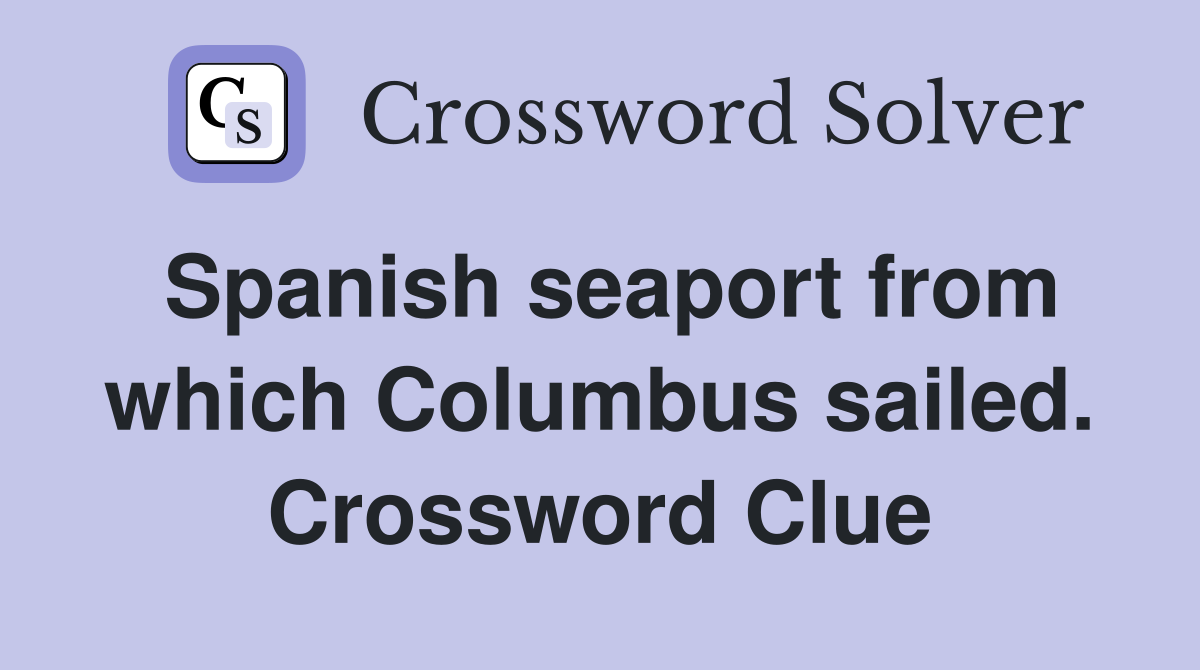 Spanish seaport from which Columbus sailed. Crossword Clue