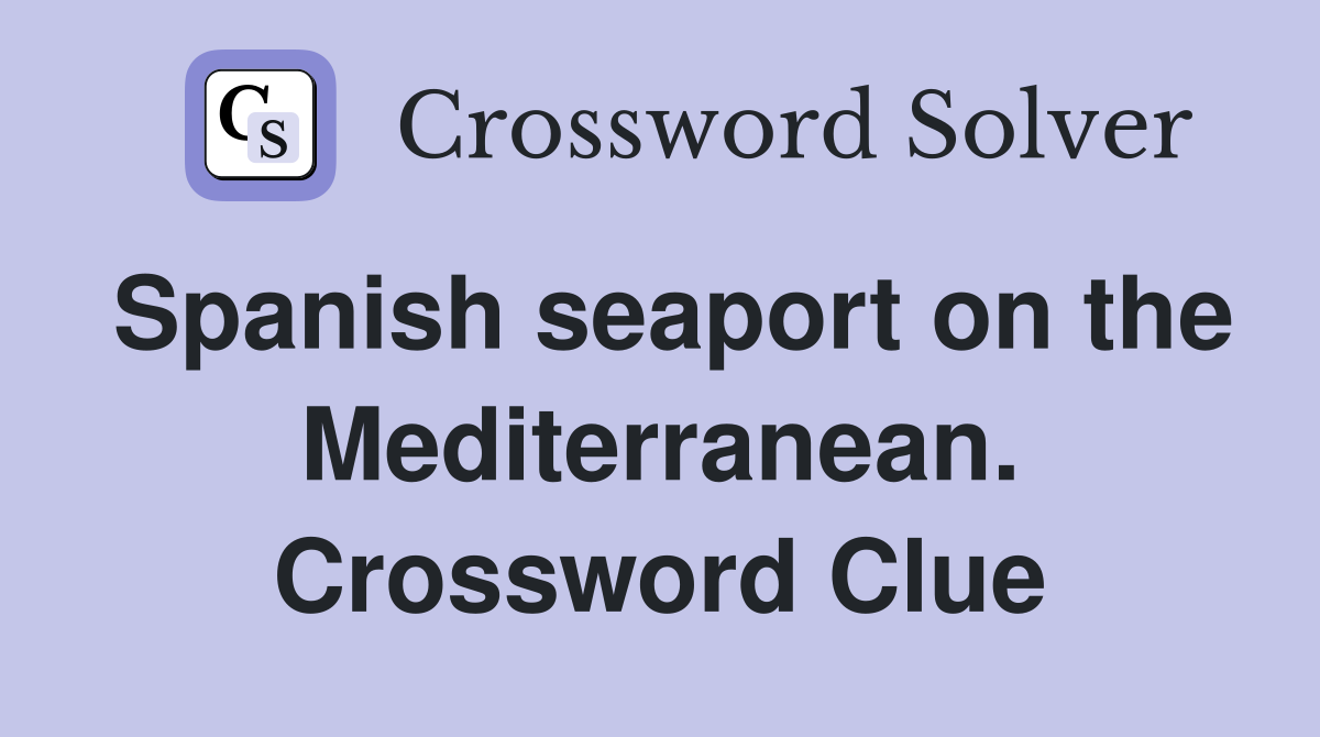 Spanish seaport on the Mediterranean. Crossword Clue