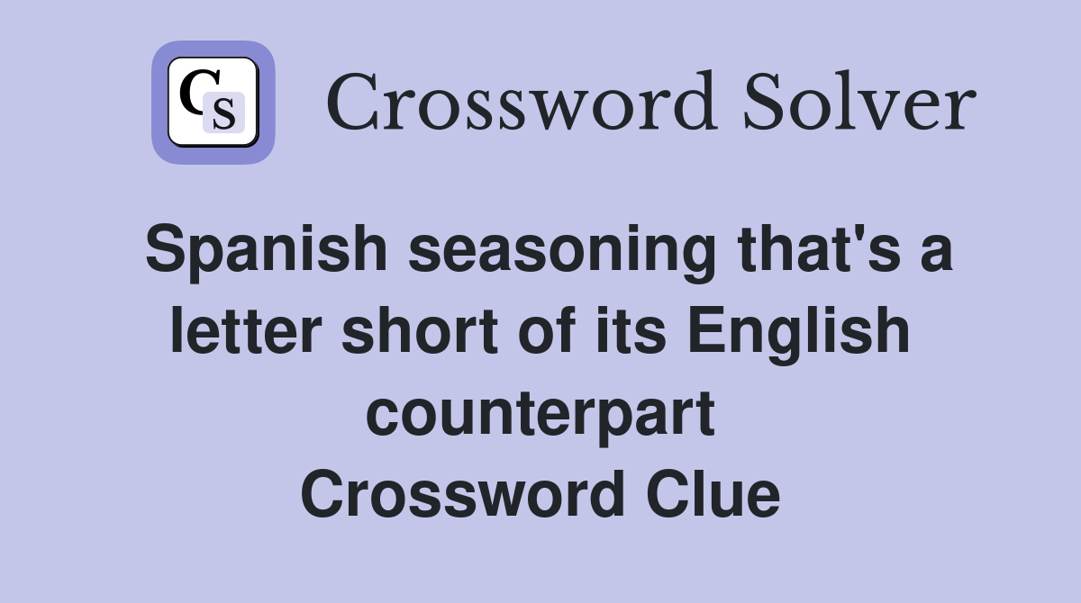 Spanish seasoning that's a letter short of its English counterpart Crossword Clue