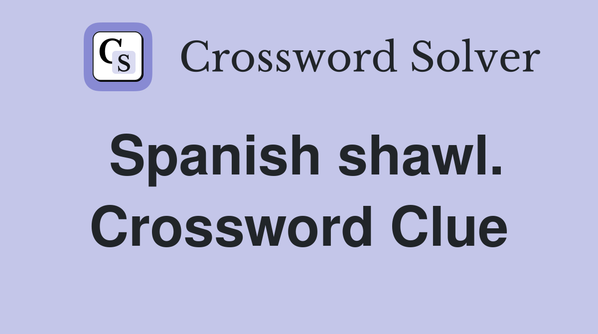 Spanish shawl. Crossword Clue