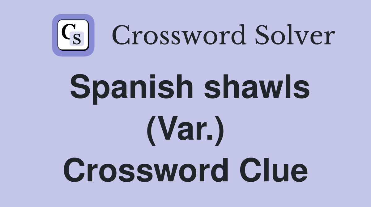 Spanish shawls (Var.) Crossword Clue