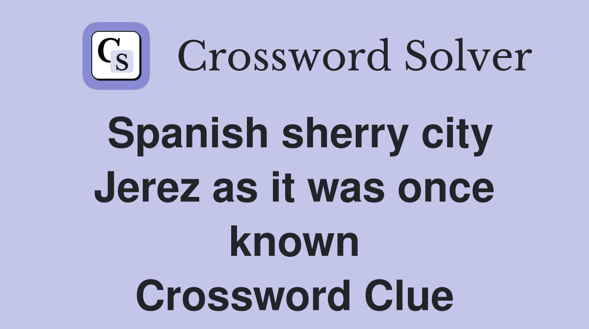 Spanish sherry city Jerez as it was once known Crossword Clue