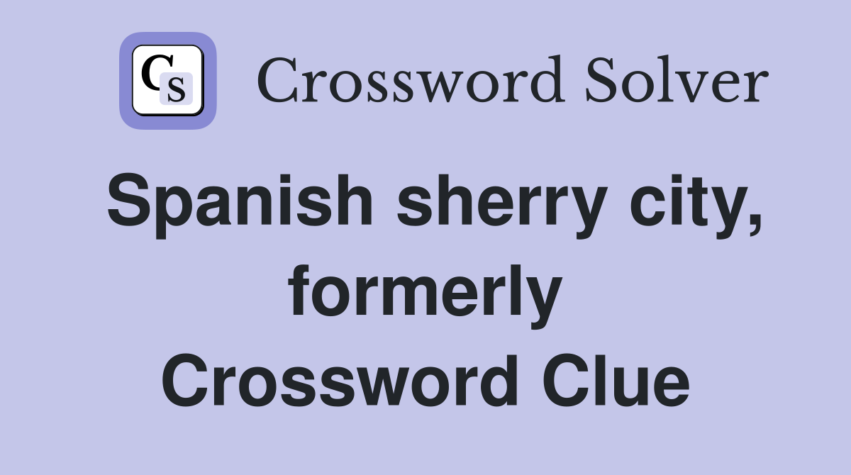 Spanish sherry city, formerly Crossword Clue