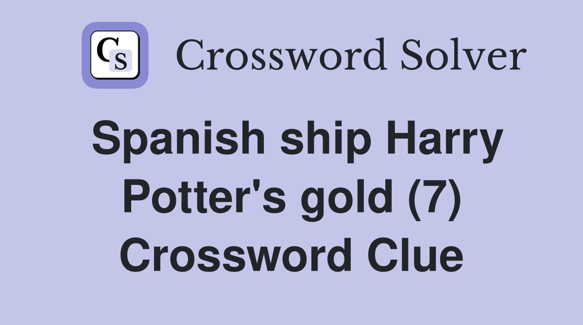 Spanish ship Harry Potter's gold (7) Crossword Clue