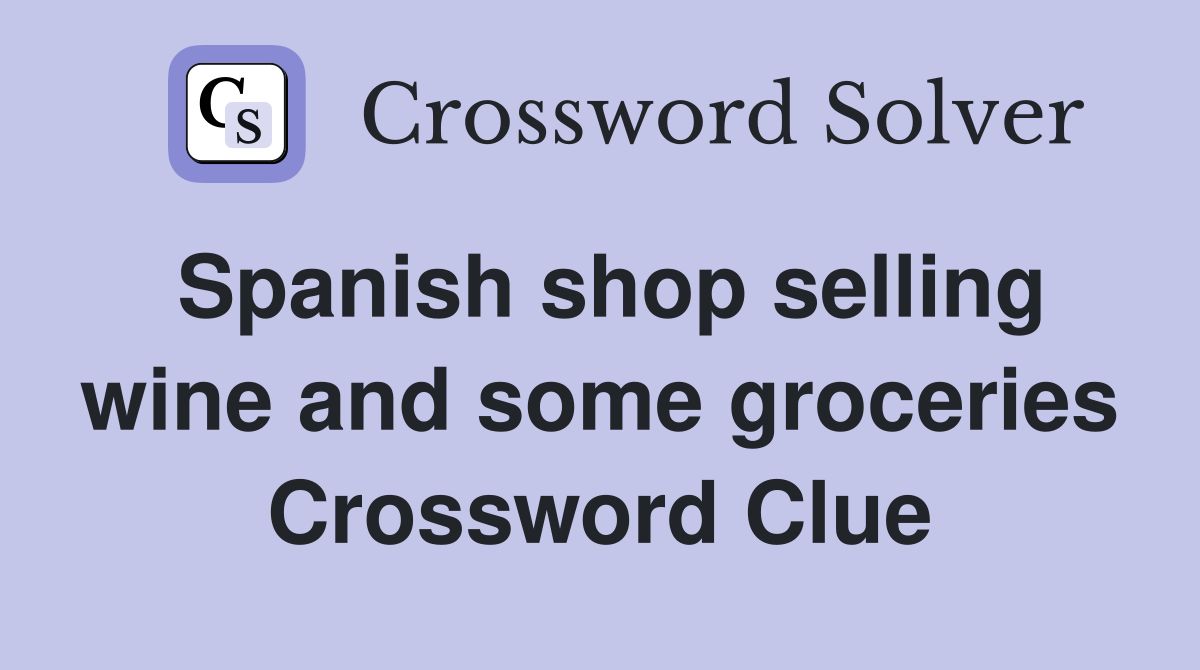 Spanish shop selling wine and some groceries Crossword Clue
