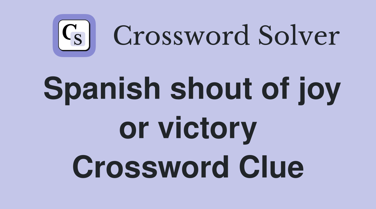 Spanish shout of joy or victory Crossword Clue