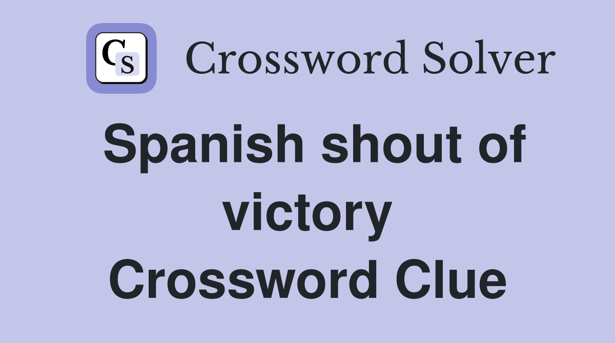 Spanish shout of victory Crossword Clue