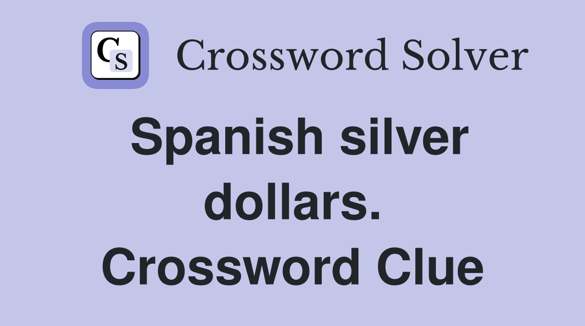 Spanish silver dollars. Crossword Clue