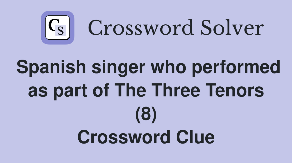 Spanish singer who performed as part of The Three Tenors (8) Crossword Clue
