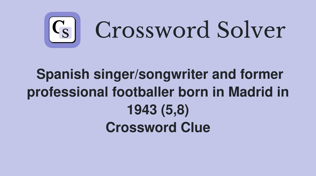 Spanish singer/songwriter and former professional footballer born in Madrid in 1943 (5,8) Crossword Clue