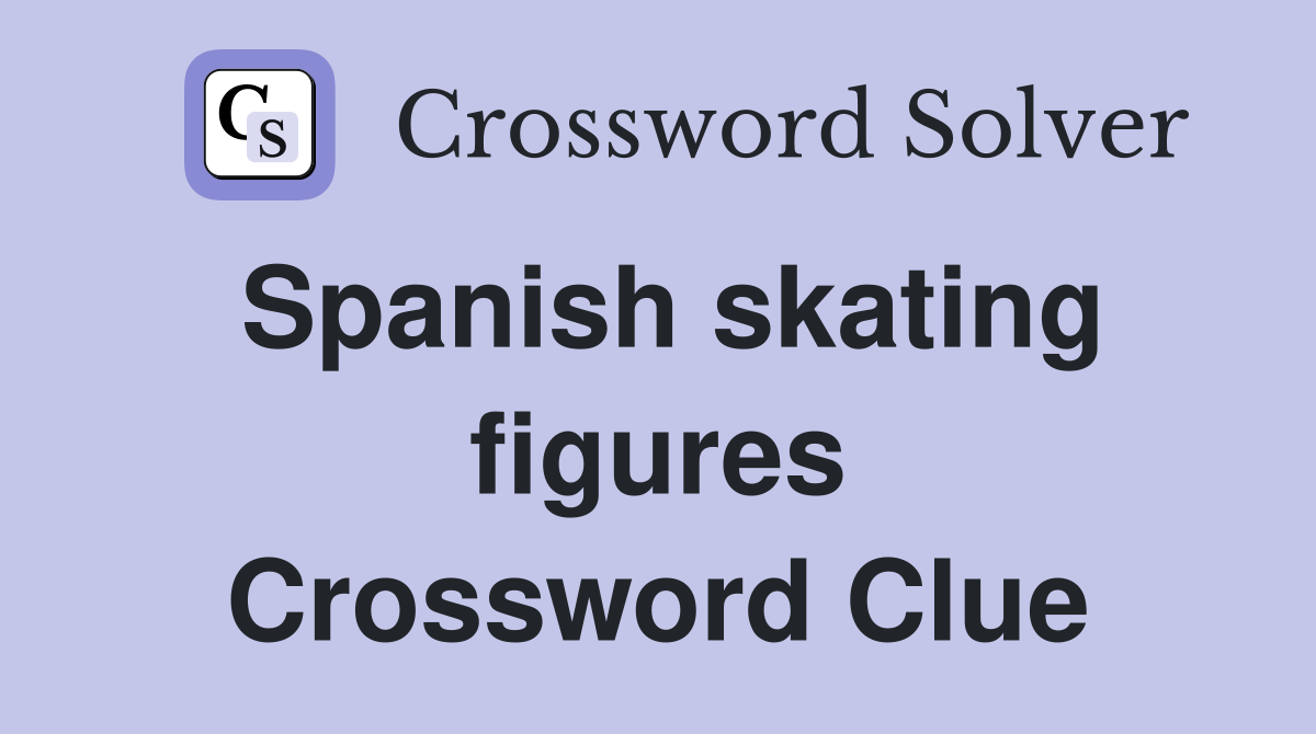 Spanish skating figures Crossword Clue