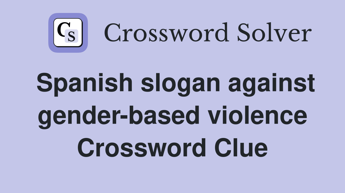 Spanish slogan against gender-based violence Crossword Clue
