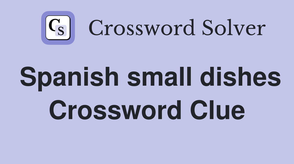 Spanish small dishes Crossword Clue