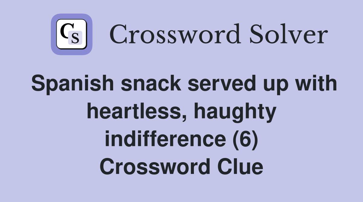 Spanish snack served up with heartless, haughty indifference (6) Crossword Clue