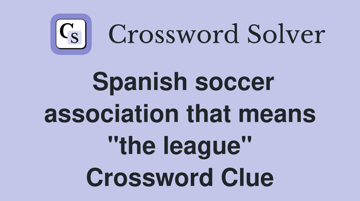 Spanish soccer association that means "the league" Crossword Clue
