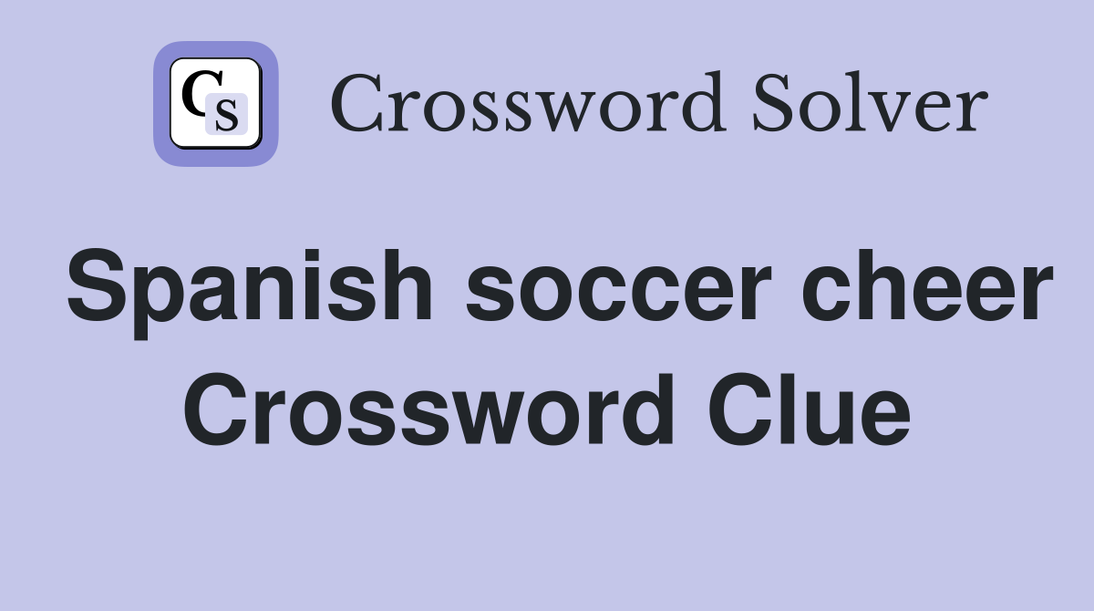 Spanish soccer cheer Crossword Clue