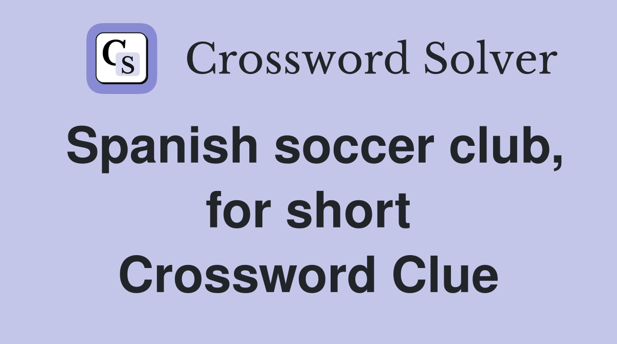 Spanish soccer club, for short Crossword Clue