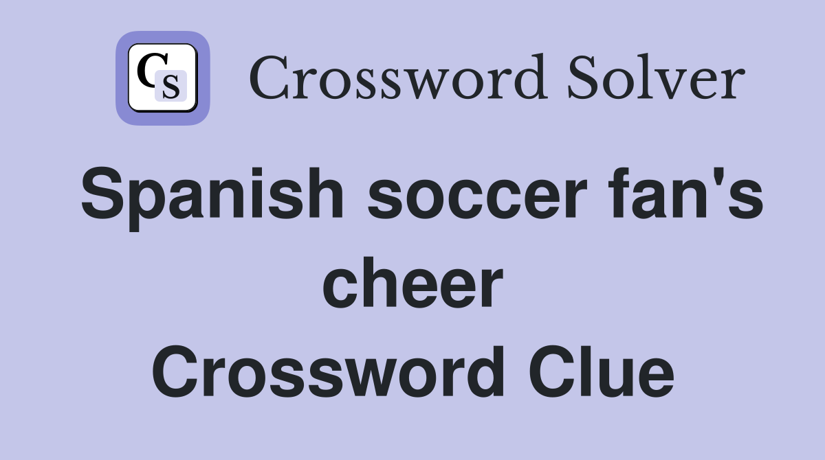 Spanish soccer fan's cheer Crossword Clue
