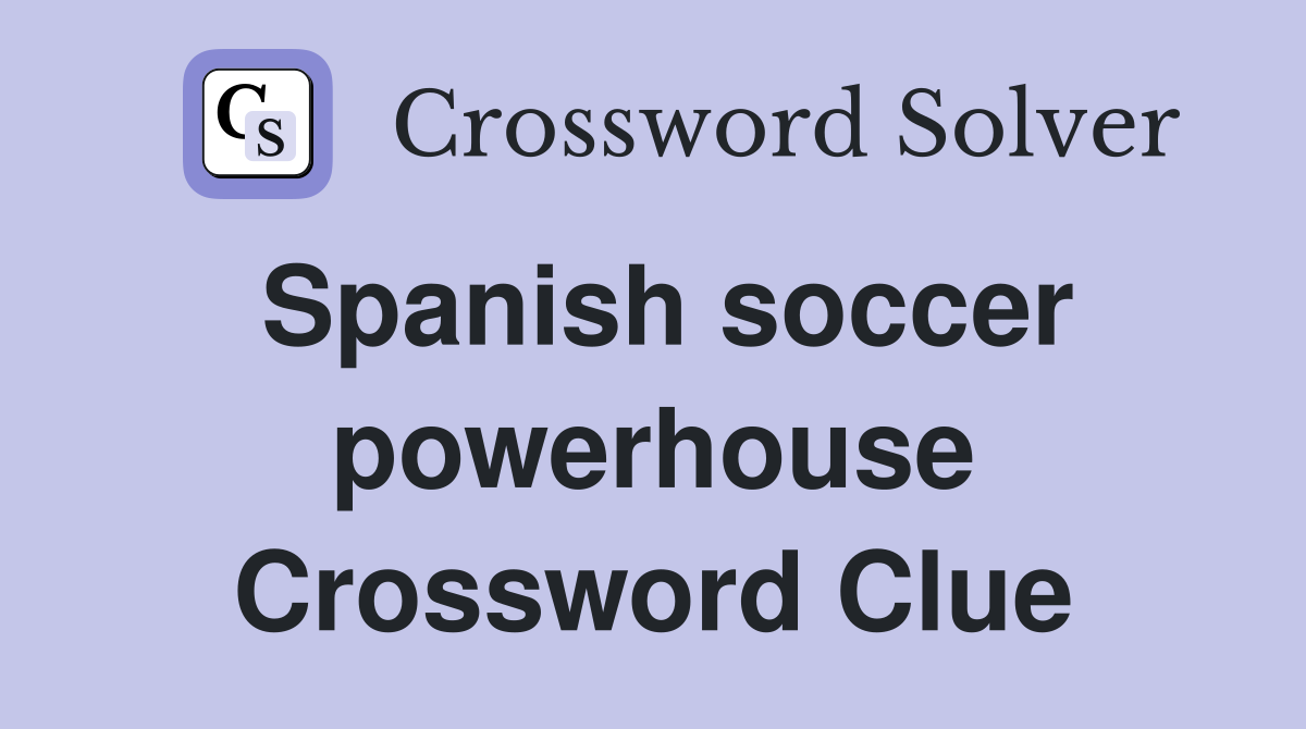 Spanish soccer powerhouse Crossword Clue