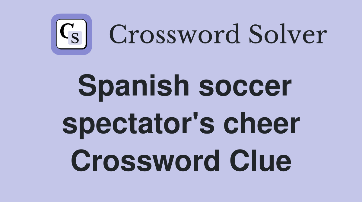 Spanish soccer spectator's cheer Crossword Clue