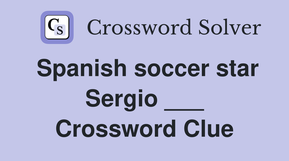 Spanish soccer star Sergio ___ Crossword Clue